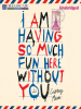 I_am_having_so_much_fun_here_without_you