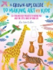 The_Grown-Up_s_Guide_to_Making_Art_with_Kids