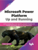 Microsoft_Power_Platform_Up_and_Running__Learn_to_Analyze_Data__Create_Solutions__Automate_Processes