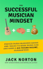 The_Successful_Musician_Mindset__Proven_Music_Business_Hacks_and_Tricks_to_Book_More_Gigs_and_Earn_a