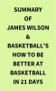 Summary_of_James_Wilson___Basketball_s_How_to_Be_Better_At_Basketball_in_21_days