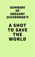 Summary_of_Gregory_Zuckerman_s_A_Shot_to_Save_the_World