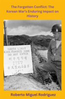 The_Forgotten_Conflict__The_Korean_War_s_Enduring_Impact_on_History