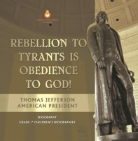 Rebellion_to_Tyrants_Is_Obedience_to_God__Thomas_Jefferson_American_President_-_Biography_Grade