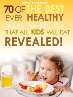 Kids_Recipes_Books__70_of_the_Best_Ever_Breakfast_Recipes_That_All_Kids_Will_Eat_Revealed_