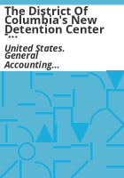 The_District_of_Columbia_s_new_detention_center_-_careful_planning_essential_for_adequate_addition___report_of_the_Comptroller_General_of_the_United_States