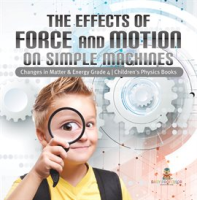 The_Effects_of_Force_and_Motion_on_Simple_Machines_Changes_in_Matter___Energy_Grade_4_Children_