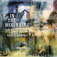In_The_Beginning__A_Songwriter_s_Tribute_To_Garth_Brooks