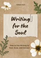 Writing_for_the_Soul__How_to_Use_Writing_to_Heal__Grow__and_Connect