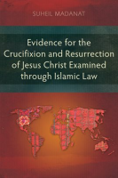 Evidence_for_the_Crucifixion_and_Resurrection_of_Jesus_Christ_Examined_Through_Islamic_Law