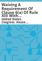 Waiving_a_requirement_of_clause_6_a__of_rule_XIII_with_respect_to_consideration_of_certain_resolutions_reported_from_the_Committee_on_Rules