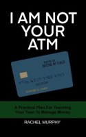 I_Am_Not_Your_ATM__A_Practical_Plan_For_Teaching_Your_Teen_About_Money