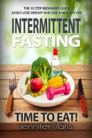 Intermittent_Fasting__Time_to_Eat__The_10_Step_Beginners_Guide_Easily_Lose_Weight___Live_a_Health