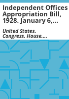 Independent_offices_appropriation_bill__1928__January_6__1927__--_Committed_to_the_Committee_of_the_Whole_House_on_the_State_of_the_Union_and_ordered_to_be_printed